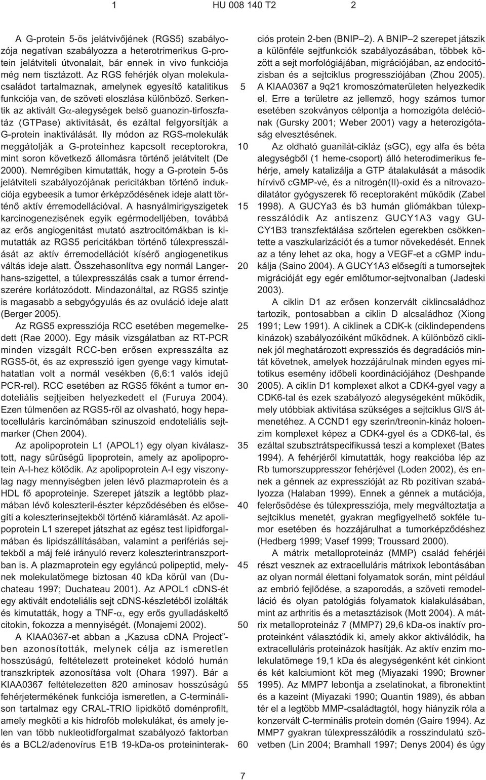 Serkentik az aktivált G -alegységek belsõ guanozin-tirfoszfatáz (GTPase) aktivitását, és ezáltal felgyorsítják a G¹protein inaktiválását.