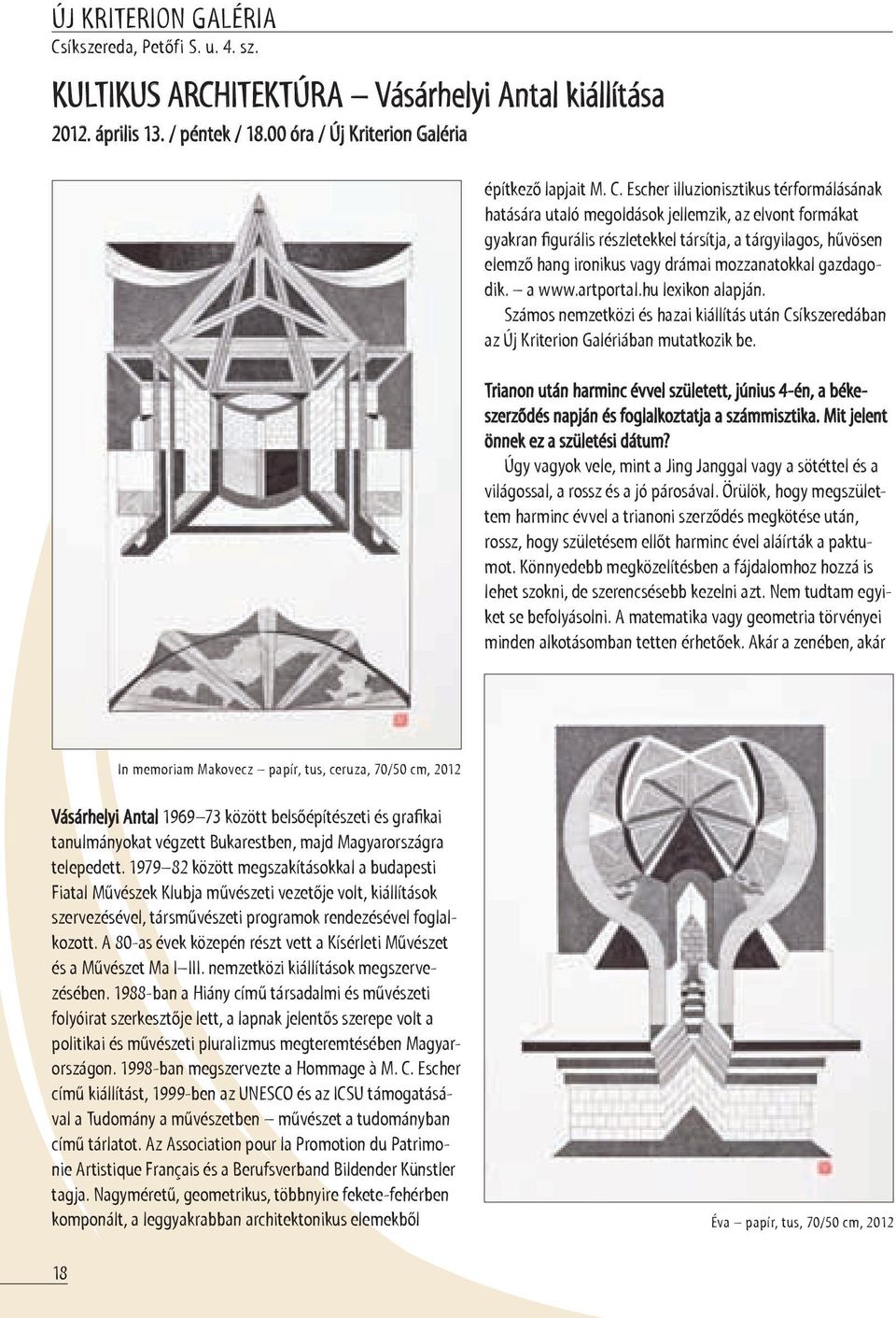 Escher illuzionisztikus térformálásának hatására utaló megoldások jellemzik, az elvont formákat gyakran figurális részletekkel társítja, a tárgyilagos, hűvösen elemző hang ironikus vagy drámai