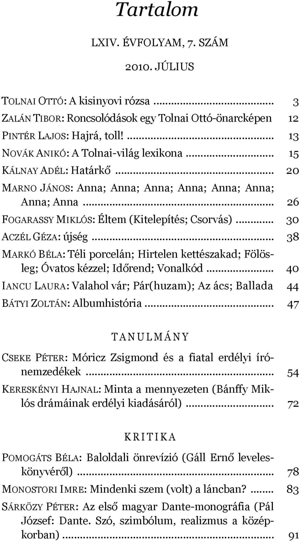 .. 30 ACZÉL GÉZA: újség... 38 MARKÓ BÉLA: Téli porcelán; Hirtelen kettészakad; Fölösleg; Óvatos kézzel; Időrend; Vonalkód.