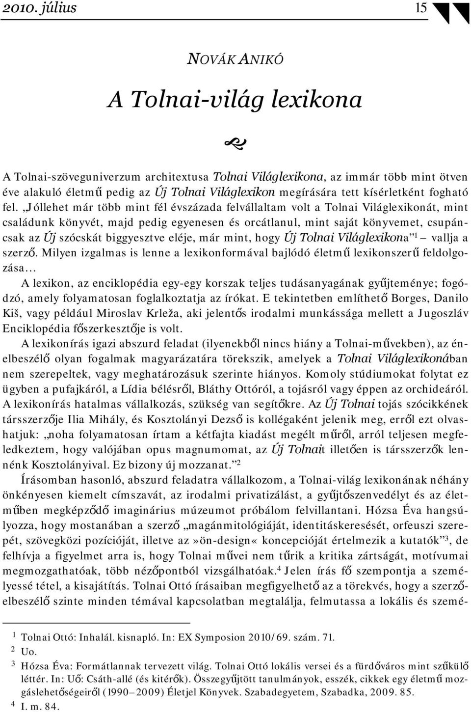 Jóllehet már több mint fél évszázada felvállaltam volt a Tolnai Világlexikonát, mint családunk könyvét, majd pedig egyenesen és orcátlanul, mint saját könyvemet, csupáncsak az Új szócskát biggyesztve