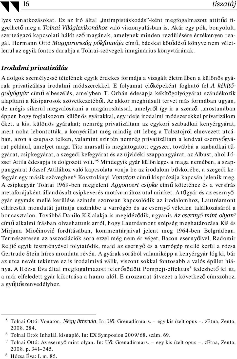 Hermann Ottó Magyarország pókfaunája című, bácskai kötődésű könyve nem véletlenül az egyik fontos darabja a Tolnai-szövegek imaginárius könyvtárának.