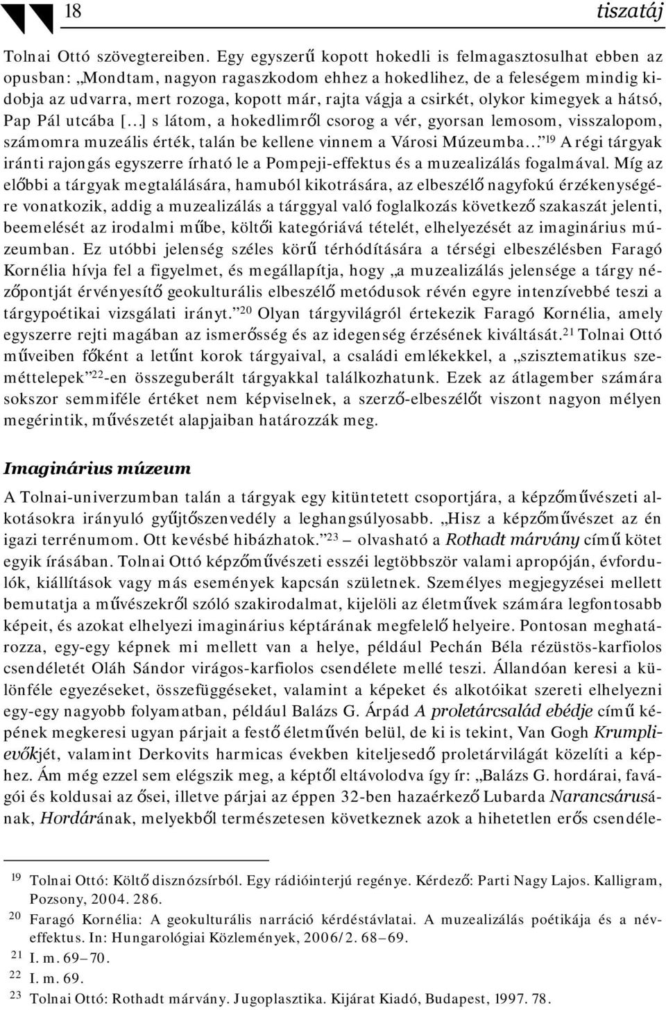 csirkét, olykor kimegyek a hátsó, Pap Pál utcába [ ] s látom, a hokedlimről csorog a vér, gyorsan lemosom, visszalopom, számomra muzeális érték, talán be kellene vinnem a Városi Múzeumba 19 A régi