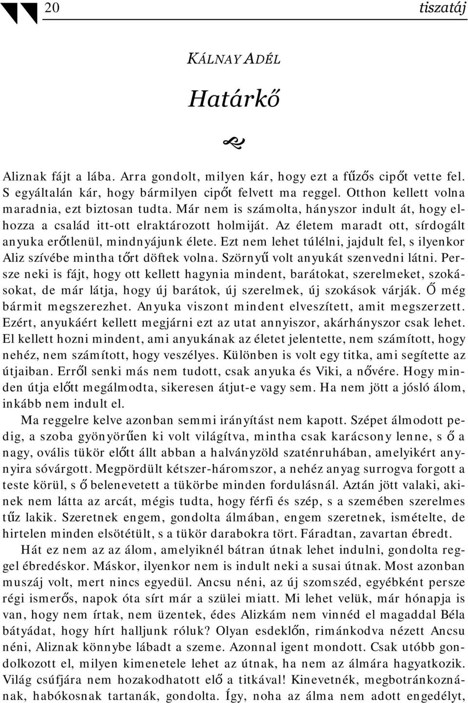 Az életem maradt ott, sírdogált anyuka erőtlenül, mindnyájunk élete. Ezt nem lehet túlélni, jajdult fel, s ilyenkor Aliz szívébe mintha tőrt döftek volna. Szörnyű volt anyukát szenvedni látni.