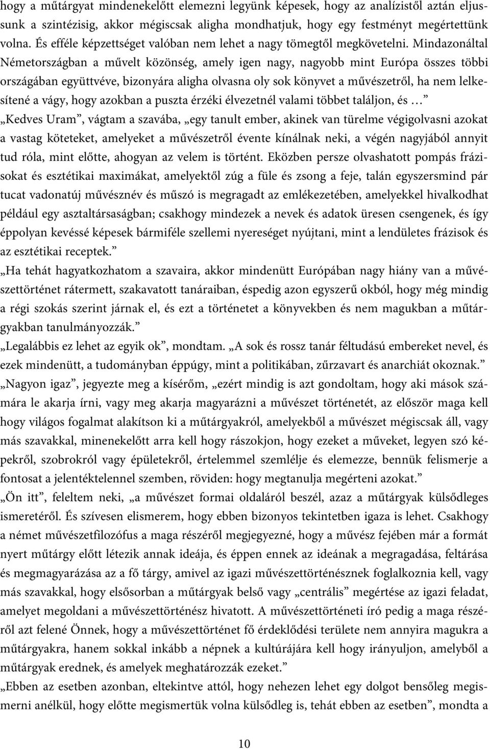 Mindazonáltal Németországban a művelt közönség, amely igen nagy, nagyobb mint Európa összes többi országában együttvéve, bizonyára aligha olvasna oly sok könyvet a művészetről, ha nem lelkesítené a