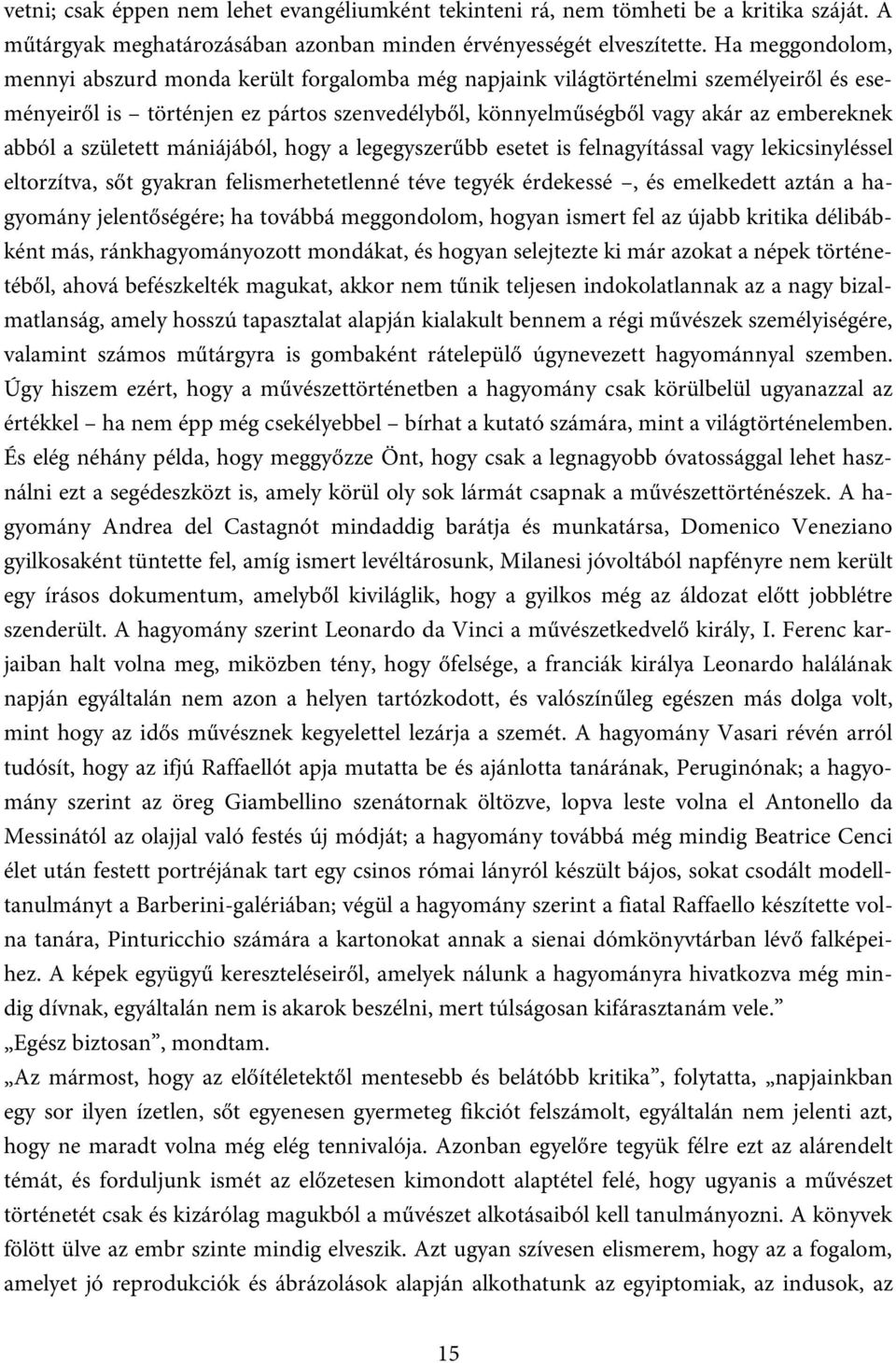 született mániájából, hogy a legegyszerűbb esetet is felnagyítással vagy lekicsinyléssel eltorzítva, sőt gyakran felismerhetetlenné téve tegyék érdekessé, és emelkedett aztán a hagyomány