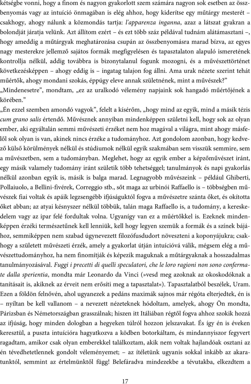 Azt állítom ezért és ezt több száz példával tudnám alátámasztani, hogy ameddig a műtárgyak meghatározása csupán az összbenyomásra marad bízva, az egyes nagy mesterekre jellemző sajátos formák