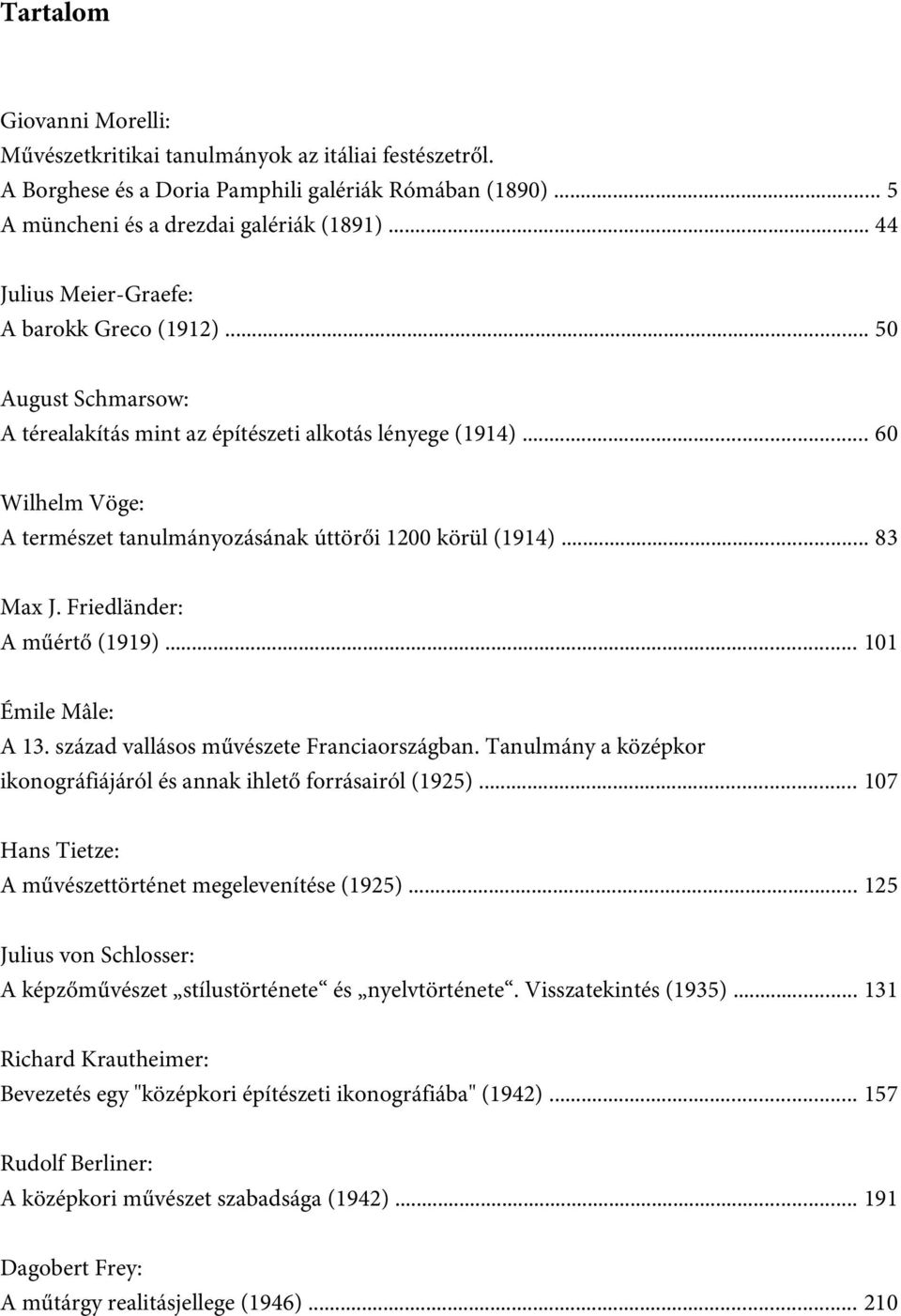 .. 60 Wilhelm Vöge: A természet tanulmányozásának úttörői 1200 körül (1914)... 83 Max J. Friedländer: A műértő (1919)... 101 Émile Mâle: A 13. század vallásos művészete Franciaországban.