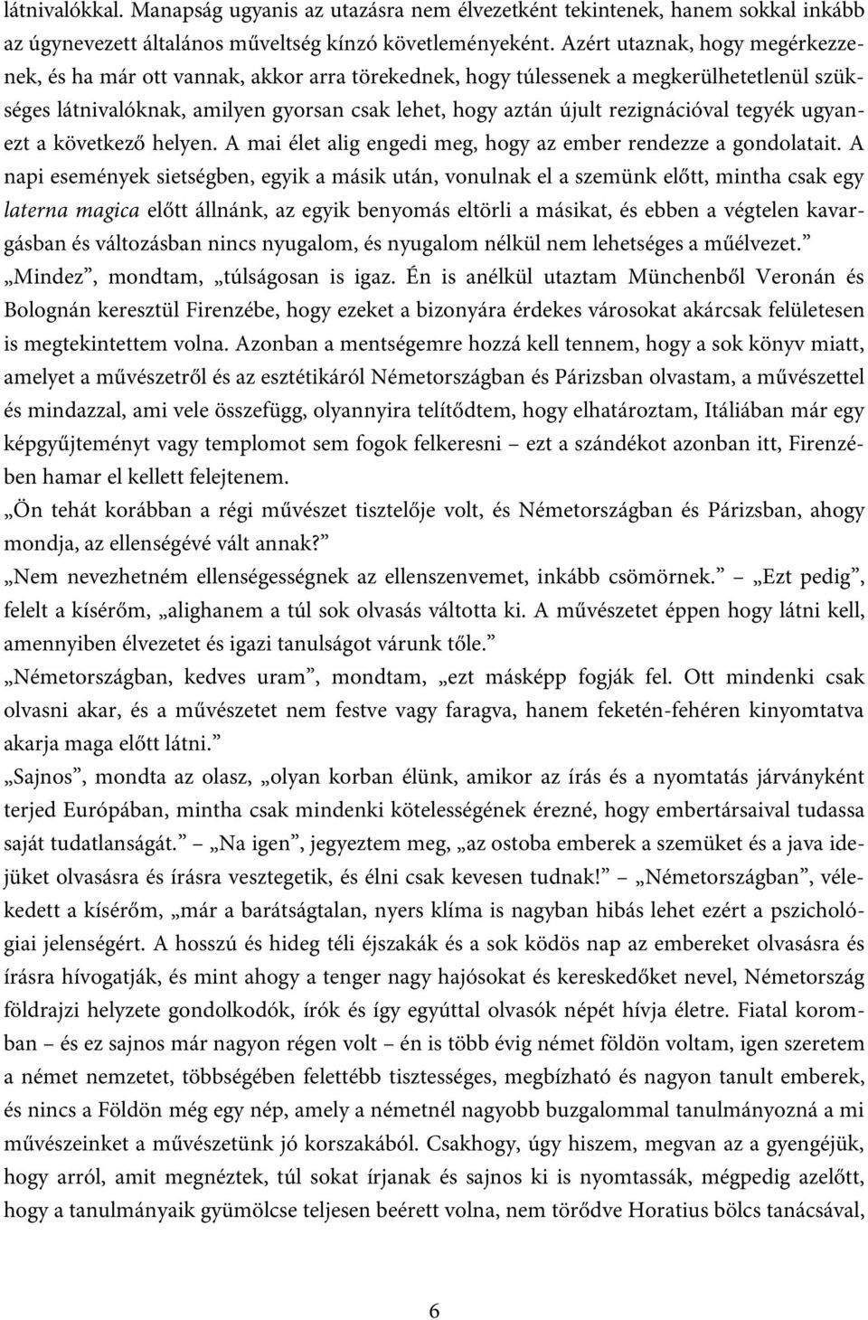 rezignációval tegyék ugyanezt a következő helyen. A mai élet alig engedi meg, hogy az ember rendezze a gondolatait.