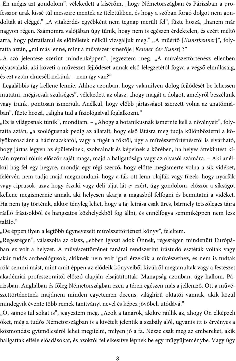 Számomra valójában úgy tűnik, hogy nem is egészen érdektelen, és ezért méltó arra, hogy pártatlanul és előítéletek nélkül vizsgáljuk meg.