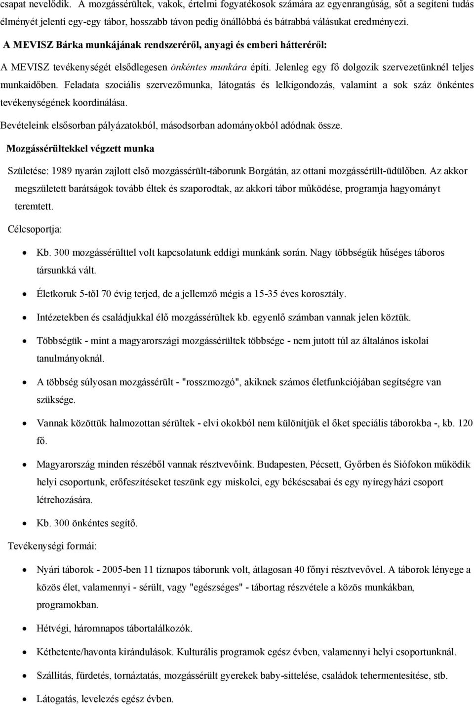 A MEVISZ Bárka munkájának rendszeréről, anyagi és emberi hátteréről: A MEVISZ tevékenységét elsődlegesen önkéntes munkára építi. Jelenleg egy fő dolgozik szervezetünknél teljes munkaidőben.