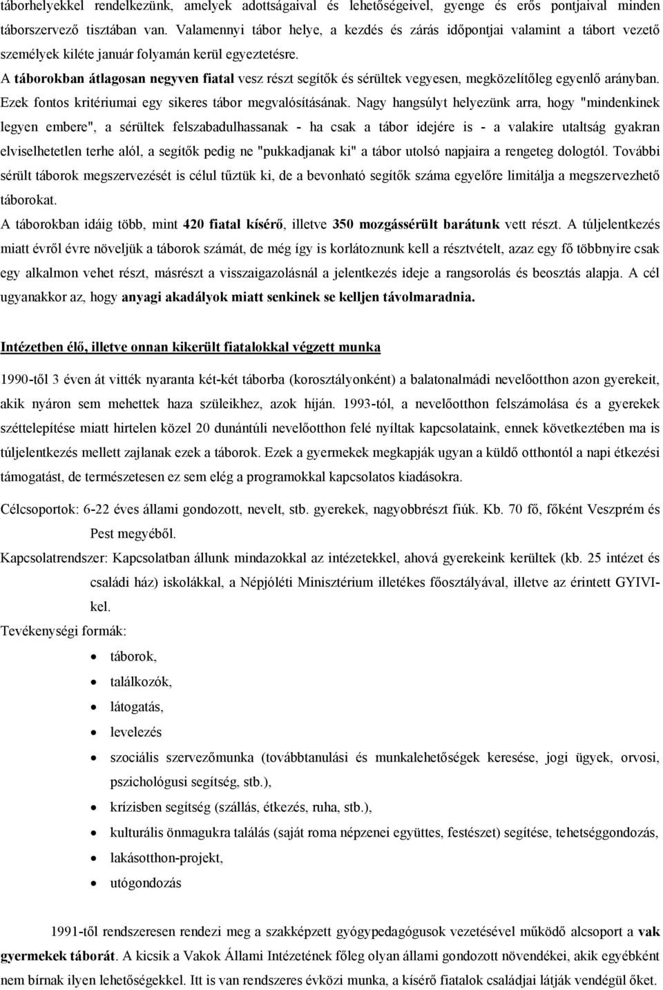 A táborokban átlagosan negyven fiatal vesz részt segítők és sérültek vegyesen, megközelítőleg egyenlő arányban. Ezek fontos kritériumai egy sikeres tábor megvalósításának.