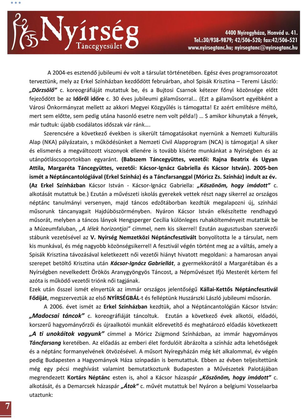 30 éves jubileumi gálaműsorral (Ezt a gálaműsort egyébként a Városi Önkormányzat mellett az akkori Megyei Közgyűlés is támogatta!