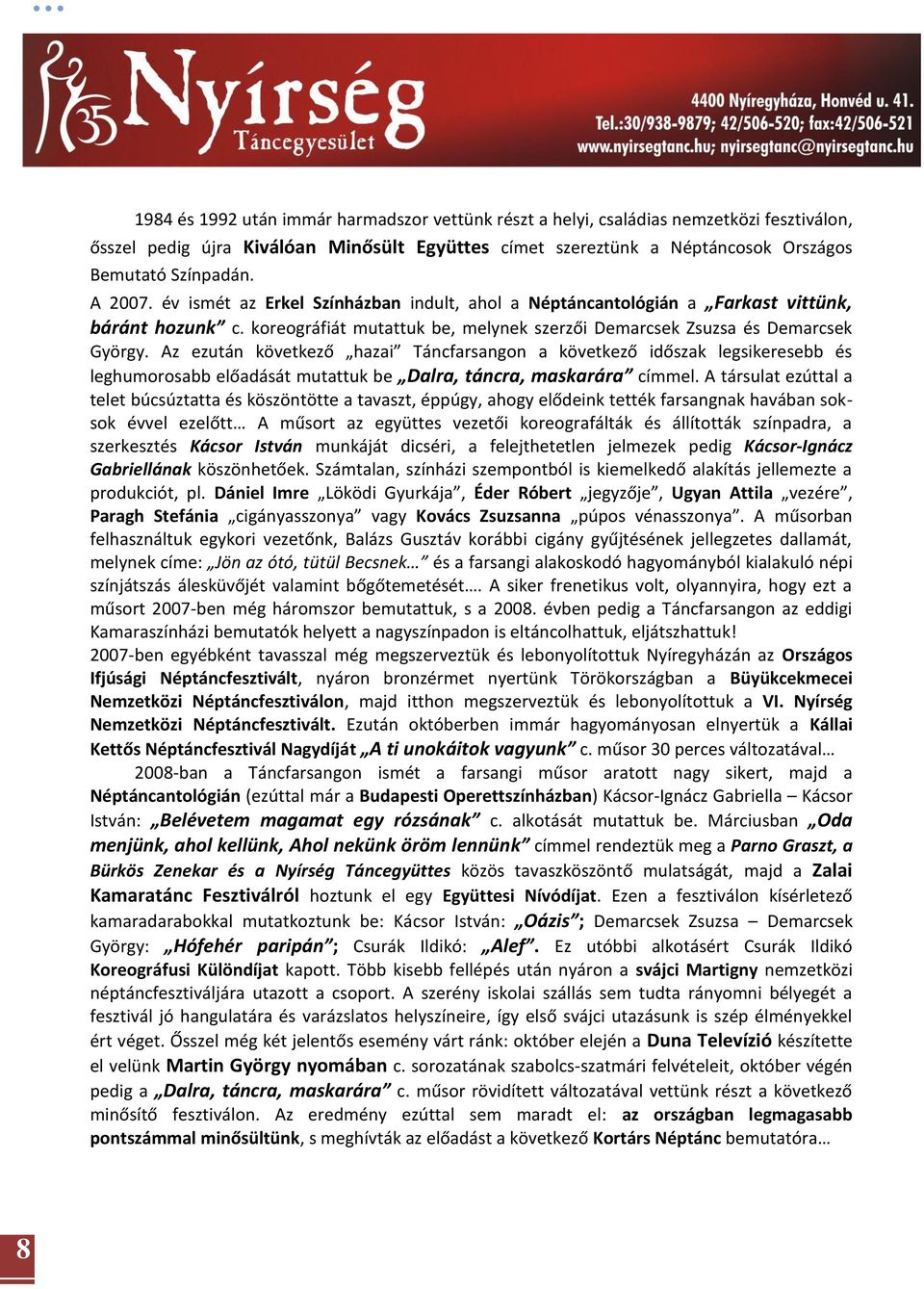 Az ezután következő hazai Táncfarsangon a következő időszak legsikeresebb és leghumorosabb előadását mutattuk be Dalra, táncra, maskarára címmel.