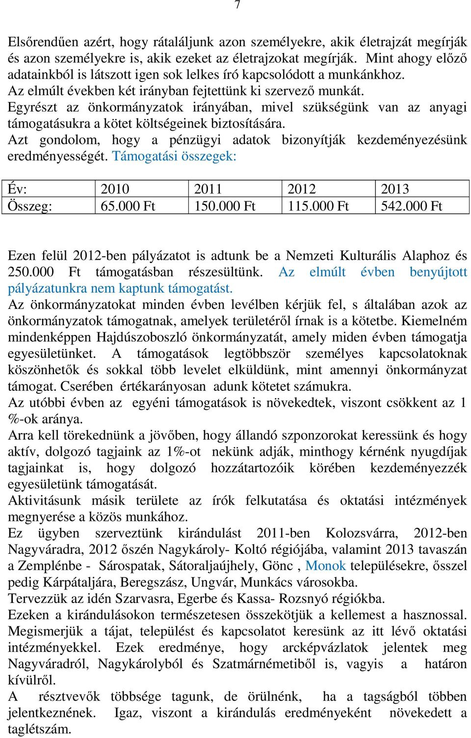 Egyrészt az önkormányzatok irányában, mivel szükségünk van az anyagi támogatásukra a kötet költségeinek biztosítására.