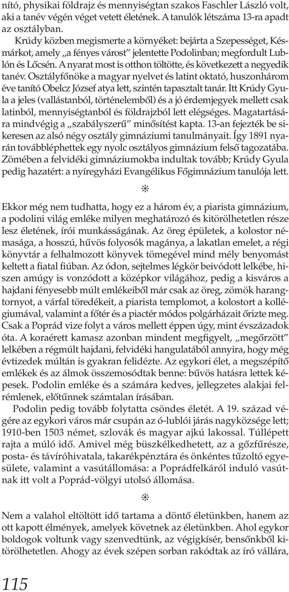 A nyarat most is otthon töltötte, és következett a negyedik tanév. Osztályfőnöke a magyar nyelvet és latint oktató, huszonhárom éve tanító Obelcz József atya lett, szintén tapasztalt tanár.