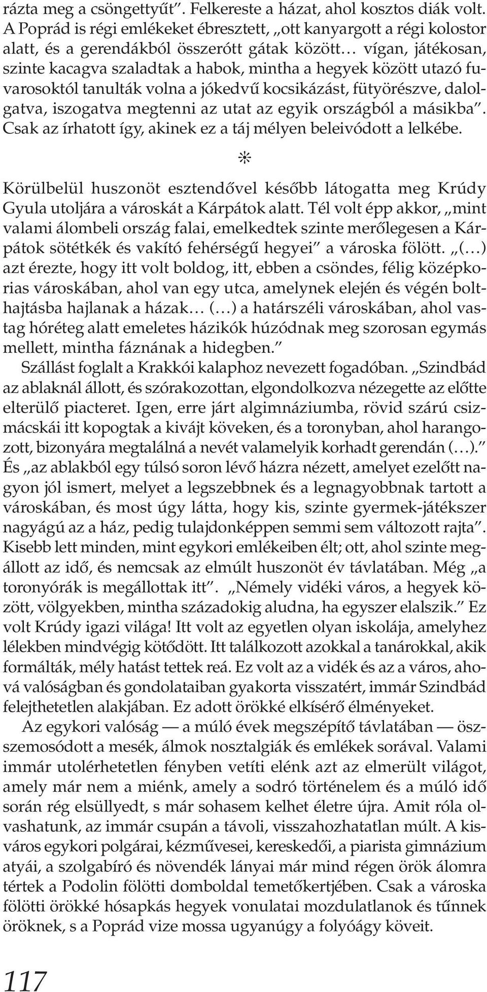 fuvarosoktól tanulták volna a jókedvű kocsikázást, fütyörészve, dalolgatva, iszogatva megtenni az utat az egyik országból a másikba. Csak az írhatott így, akinek ez a táj mélyen beleivódott a lelkébe.