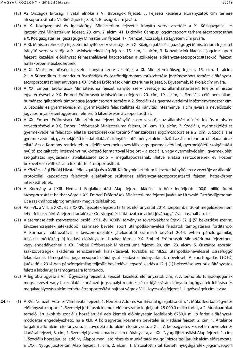 Ludovika Campus jogcímcsoport terhére átcsoportosíthat a X. Közigazgatási és Igazságügyi Minisztérium fejezet, 7. Nemzeti Közszolgálati Egyetem cím javára. (4) A XI.