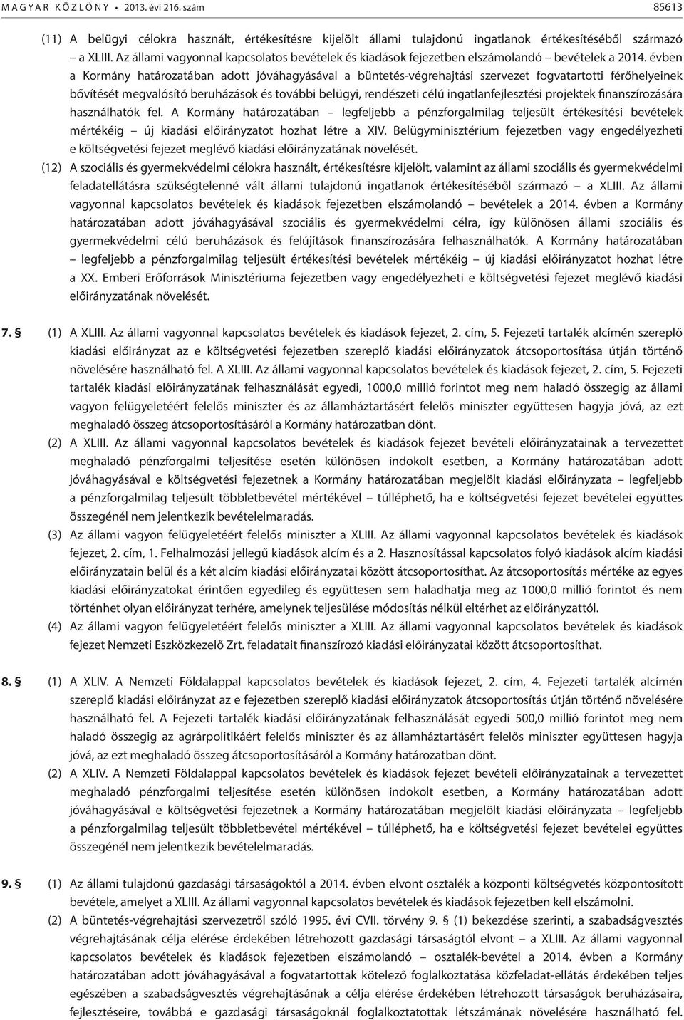 évben a Kormány határozatában adott jóváhagyásával a büntetés-végrehajtási szervezet fogvatartotti férőhelyeinek bővítését megvalósító beruházások és további belügyi, rendészeti célú