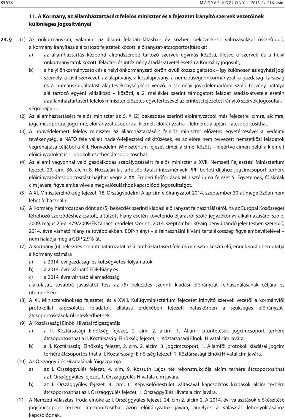 államháztartás központi alrendszerébe tartozó szervek egymás közötti, illetve e szervek és a helyi önkormányzatok közötti feladat-, és intézmény átadás-átvétel esetén a Kormány jogosult, b) a helyi