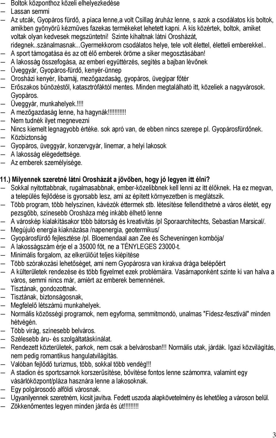 ..gyermekkorom csodálatos helye, tele volt élettel, életteli emberekkel.. A sport támogatása és az ott élő emberek öröme a siker megosztásában!