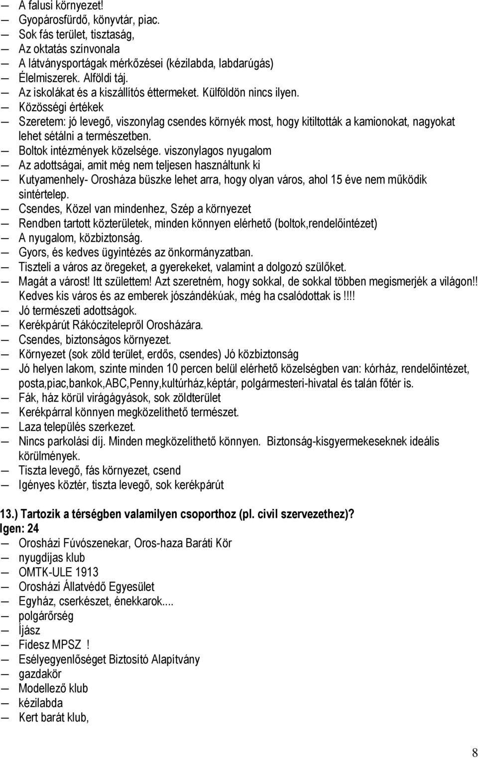 Közösségi értékek Szeretem: jó levegő, viszonylag csendes környék most, hogy kitiltották a kamionokat, nagyokat lehet sétálni a természetben. Boltok intézmények közelsége.