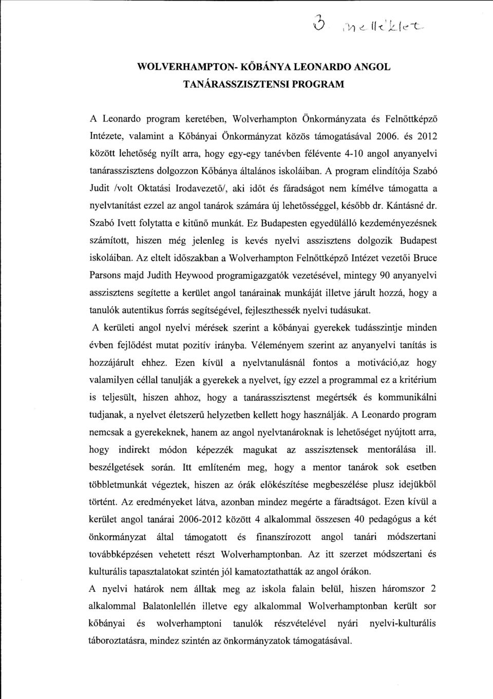 2006. és 2012 között ehetőség nyít arra, hogy egyegy tanévben féévente 41 O ango anyanyev tanárasszsztens dogozzon Kőbánya átaános skoában.