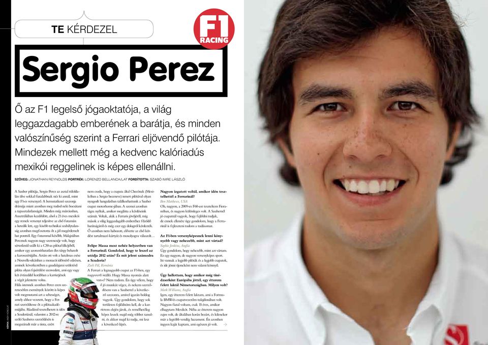 SZÖVEG: JONATHAN REYNOLDS PORTRÉK: LORENZO BELLANCA/LAT FORDÍTOTTA: SZABÓ IMRE LÁSZLÓ A Sauber pilótája, Sergio Perez az asztal túloldalán ülve sokkal fiatalabbnak néz ki annál, mint egy F1-es