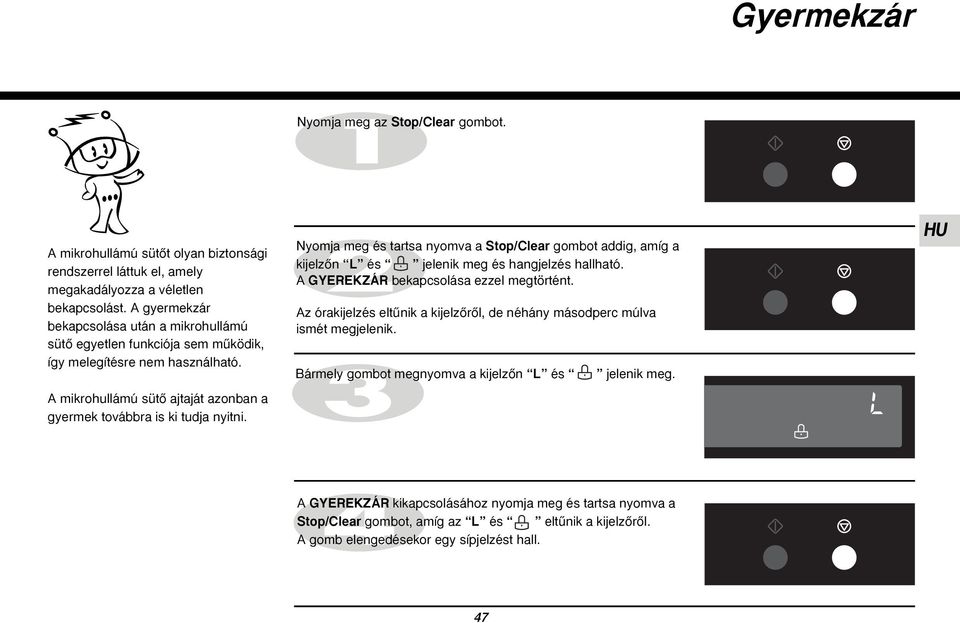 Nyomja meg és tartsa nyomva a Stop/Clear gombot addig, amíg a kijelzœn L és jelenik meg és hangjelzés hallható. A GYEREKZÁR bekapcsolása ezzel megtörtént.