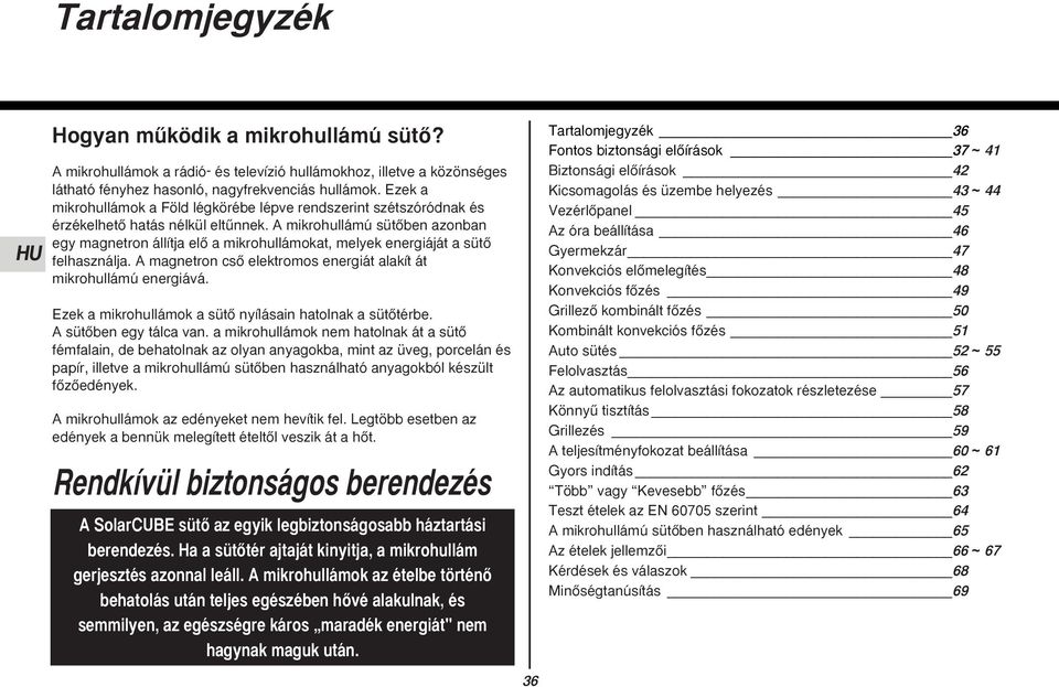 A mikrohullámú sütœben azonban egy magnetron állítja elœ a mikrohullámokat, melyek energiáját a sütœ felhasználja. A magnetron csœ elektromos energiát alakít át mikrohullámú energiává.