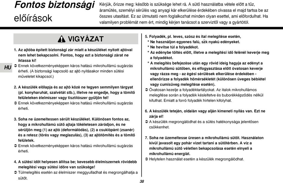 Ez az útmutató nem foglalkozhat minden olyan esettel, ami elœfordulhat. Ha valamilyen problémát nem ért, mindig kérjen tanácsot a szerviztœl vagy a gyártótól. VIGYÁZAT 1.