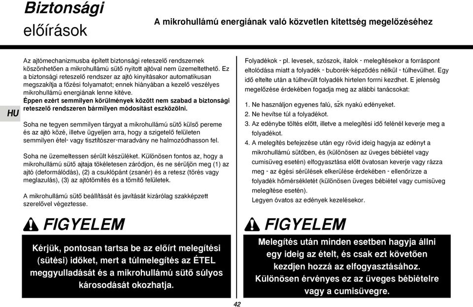 Éppen ezért semmilyen körülmények között nem szabad a biztonsági reteszelœ rendszeren bármilyen módosítást eszközölni.