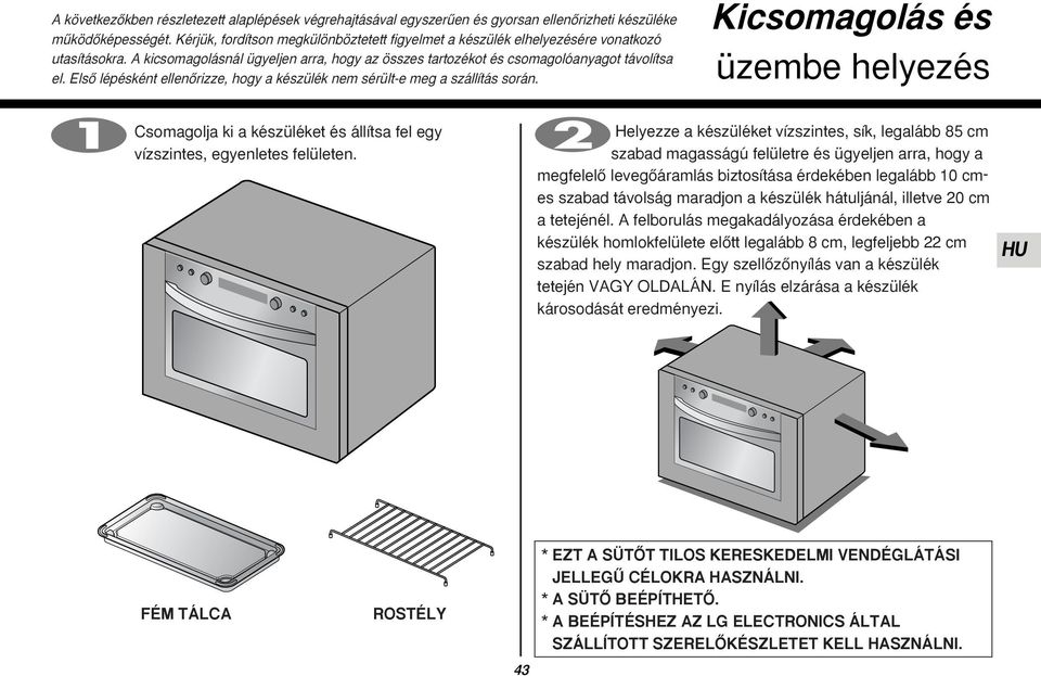 ElsŒ lépésként ellenœrizze, hogy a készülék nem sérült-e meg a szállítás során. Kicsomagolás és üzembe helyezés Csomagolja ki a készüléket és állítsa fel egy vízszintes, egyenletes felületen.