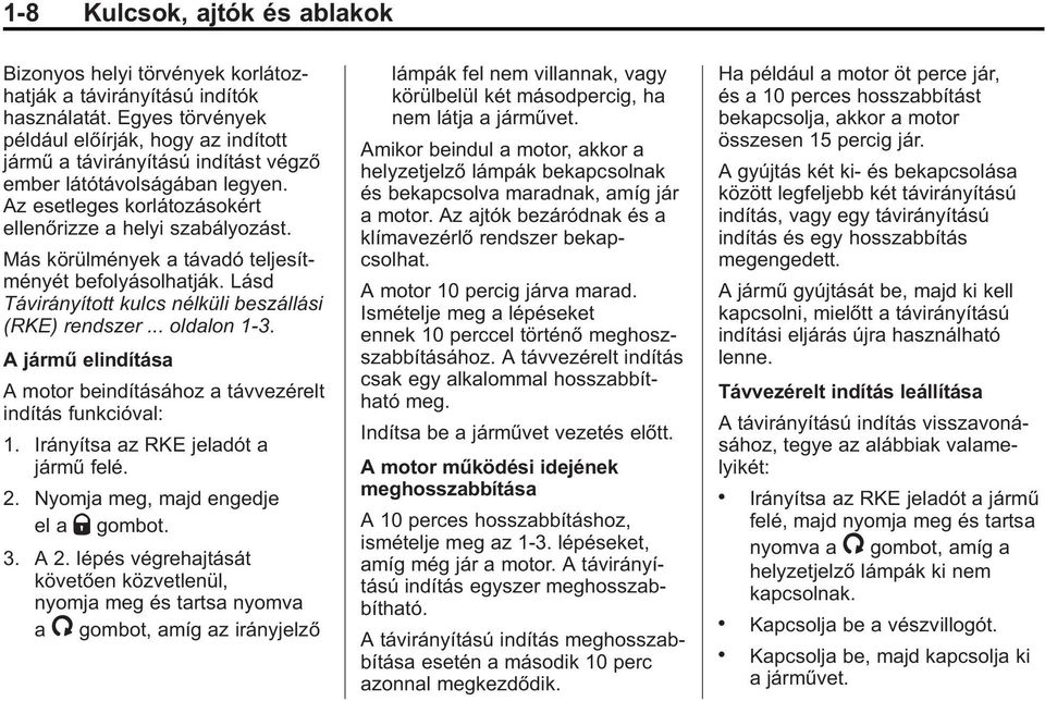 Más körülmények a távadó teljesítményét befolyásolhatják. Lásd Távirányított kulcs nélküli beszállási (RKE) rendszer... oldalon 1 3.