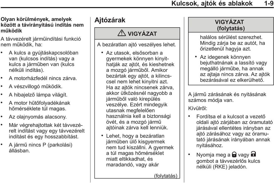 . A motor hűtőfolyadékának hőmérséklete túl magas.. Az olajnyomás alacsony.. Már végrehajtottak két távvezérelt indítást vagy egy távvezérelt indítást és egy hosszabbítást.