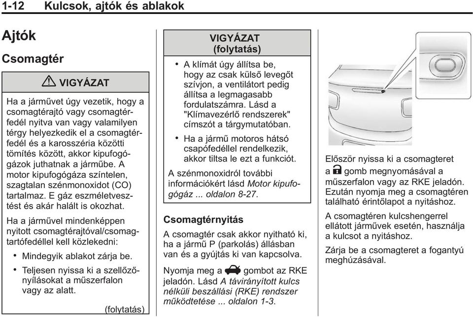 Ha a járművel mindenképpen nyitott csomagtérajtóval/csomagtartófedéllel kell közlekedni:. Mindegyik ablakot zárja be.. Teljesen nyissa ki a szellőzőnyílásokat a műszerfalon vagy az alatt.