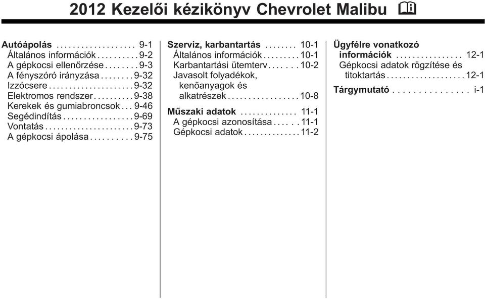 ....... 10-1 Általános információk.......10-1 Karbantartási ütemterv......10-2 Javasolt folyadékok, kenőanyagok és alkatrészek................. 10-8 Műszaki adatok.