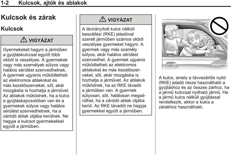 Az ablakok működnek, ha a kulcs a gyújtáskapcsolóban van és a gyermekek súlyos vagy halálos sérülést szenvedhetnek, ha a záródó ablak útjába kerülnek.