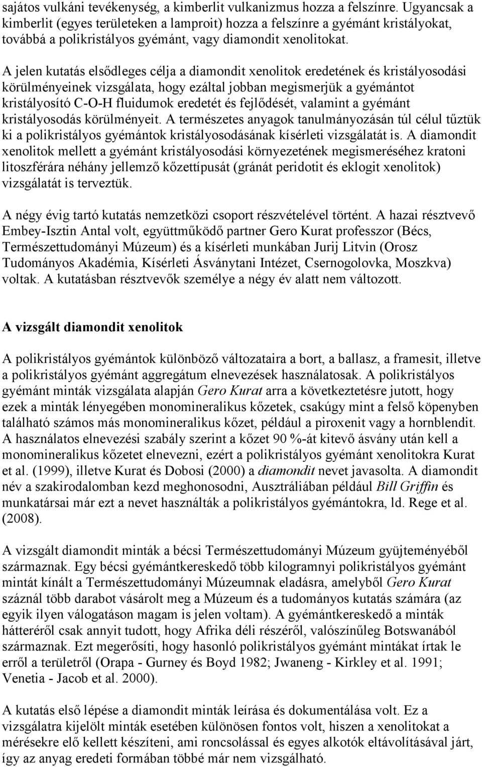 A jelen kutatás elsődleges célja a diamondit xenolitok eredetének és kristályosodási körülményeinek vizsgálata, hogy ezáltal jobban megismerjük a gyémántot kristályosító C-O-H fluidumok eredetét és