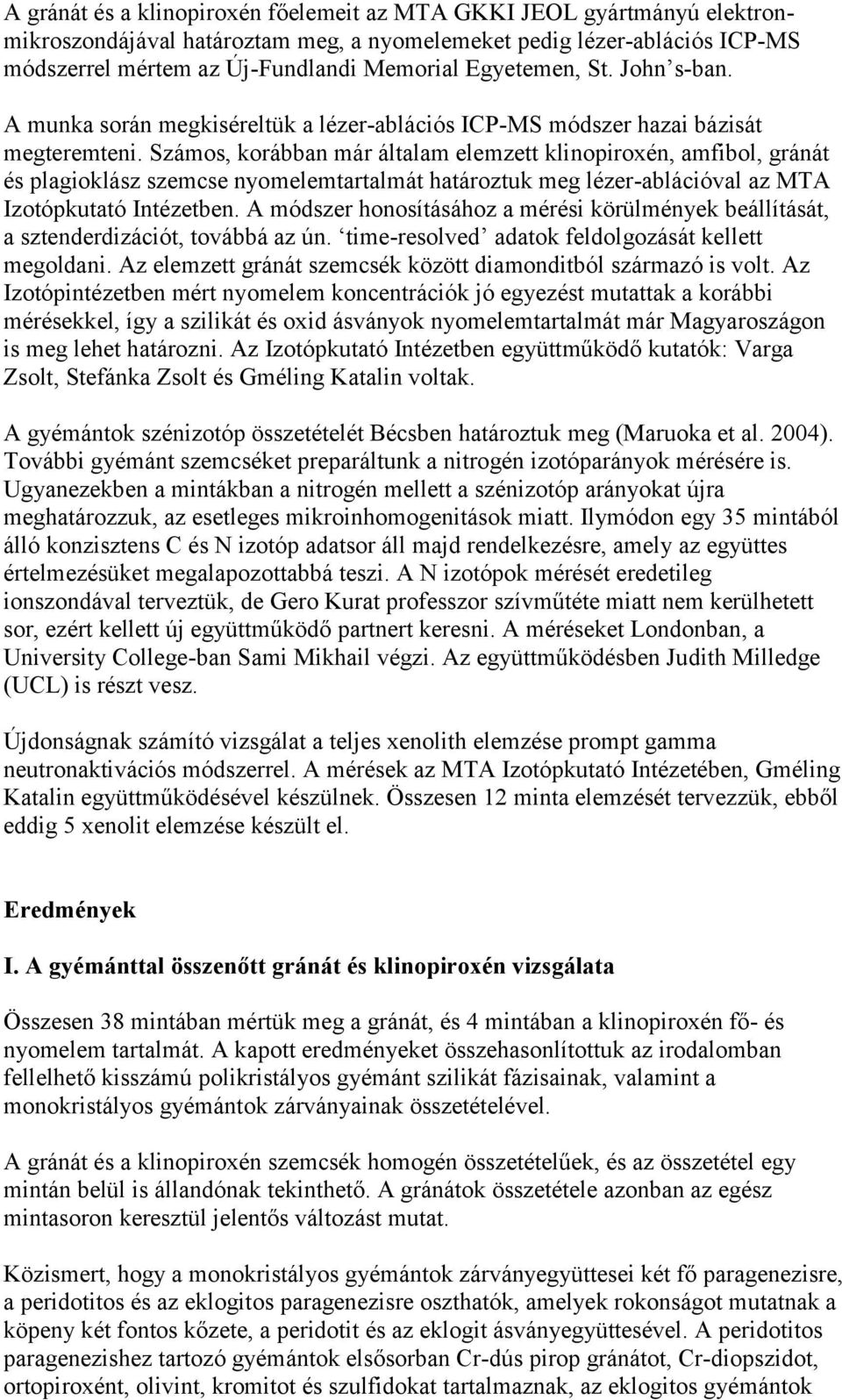 Számos, korábban már általam elemzett klinopiroxén, amfibol, gránát és plagioklász szemcse nyomelemtartalmát határoztuk meg lézer-ablációval az MTA Izotópkutató Intézetben.