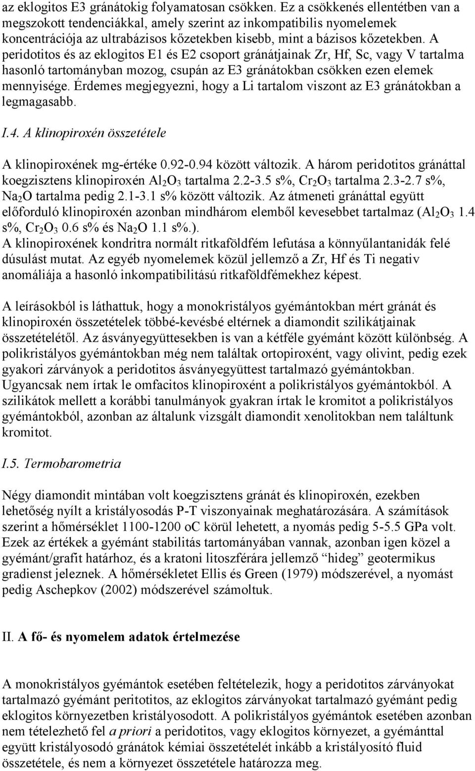 A peridotitos és az eklogitos E1 és E2 csoport gránátjainak Zr, Hf, Sc, vagy V tartalma hasonló tartományban mozog, csupán az E3 gránátokban csökken ezen elemek mennyisége.