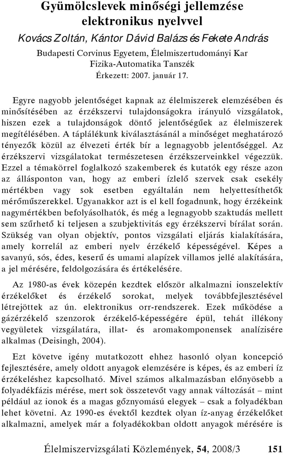 Egyre nagyobb jelentőséget kapnak az élelmiszerek elemzésében és minősítésében az érzékszervi tulajdonságokra irányuló vizsgálatok, hiszen ezek a tulajdonságok döntő jelentőségűek az élelmiszerek