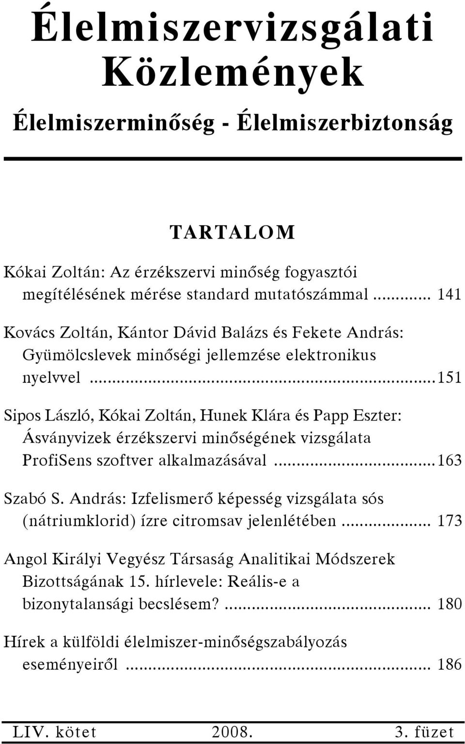 ..151 Sipos László, Kókai Zoltán, Hunek Klára és Papp Eszter: Ásványvizek érzékszervi minőségének vizsgálata ProfiSens szoftver alkalmazásával...163 Szabó S.