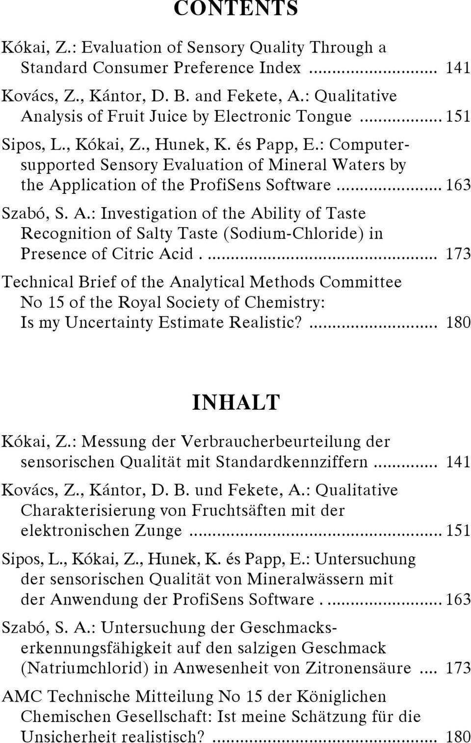 : Computersupported Sensory Evaluation of Mineral Waters by the Application of the ProfiSens Software... 163 Szabó, S. A.: Investigation of the Ability of Taste Recognition of Salty Taste (Sodium-Chloride) in Presence of Citric Acid.