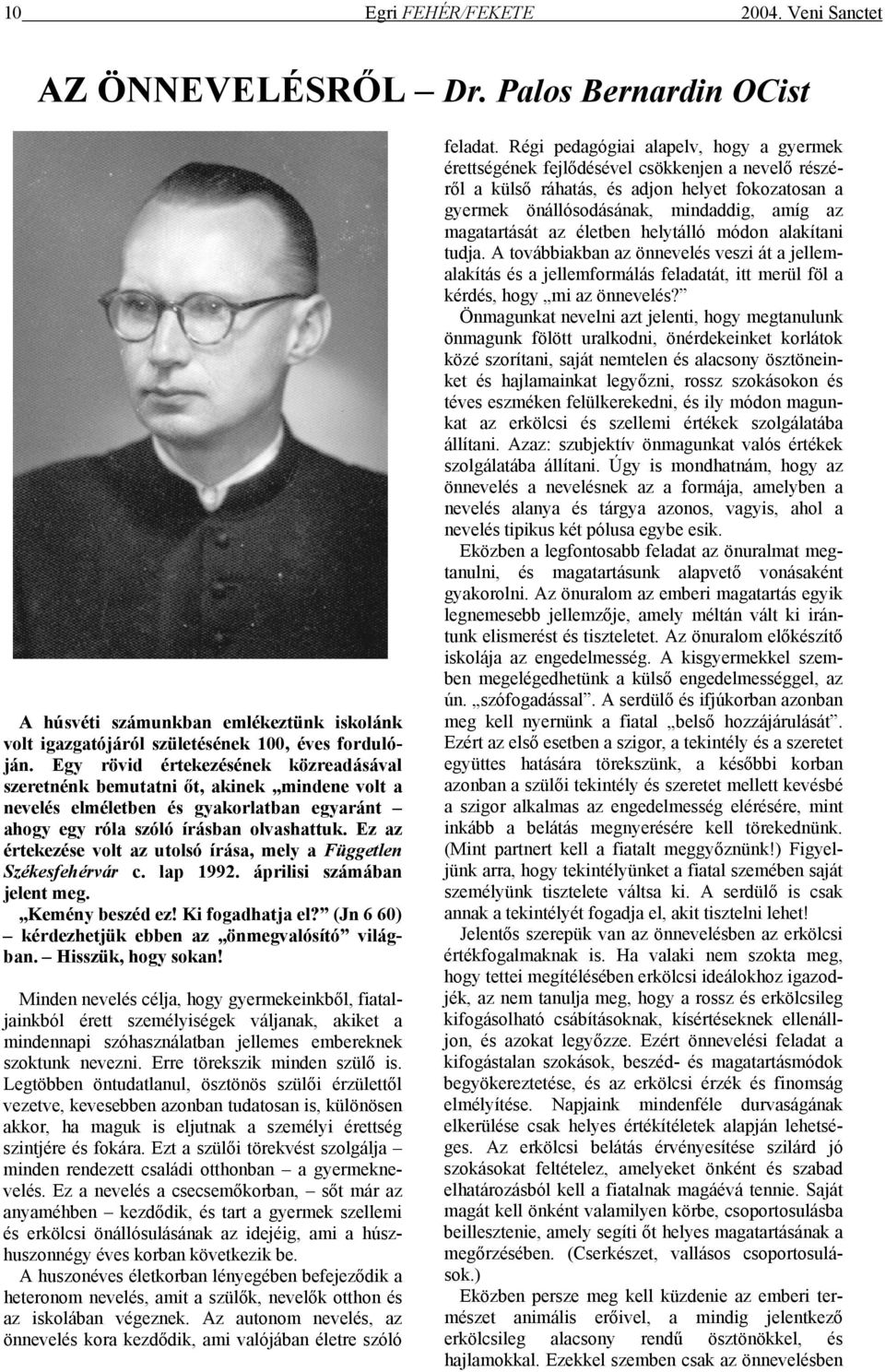 Ez az értekezése volt az utolsó írása, mely a Független Székesfehérvár c. lap 1992. áprilisi számában jelent meg. Kemény beszéd ez! Ki fogadhatja el?