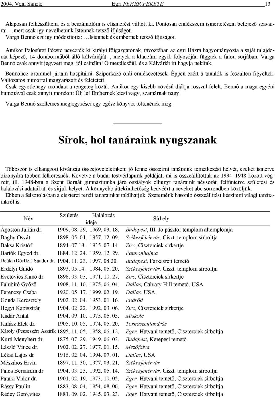 Amikor Palosúrat Pécsre nevezték ki királyi főigazgatónak, távoztában az egri Házra hagyományozta a saját tulajdonát képező, 14 domborműből álló kálváriáját.