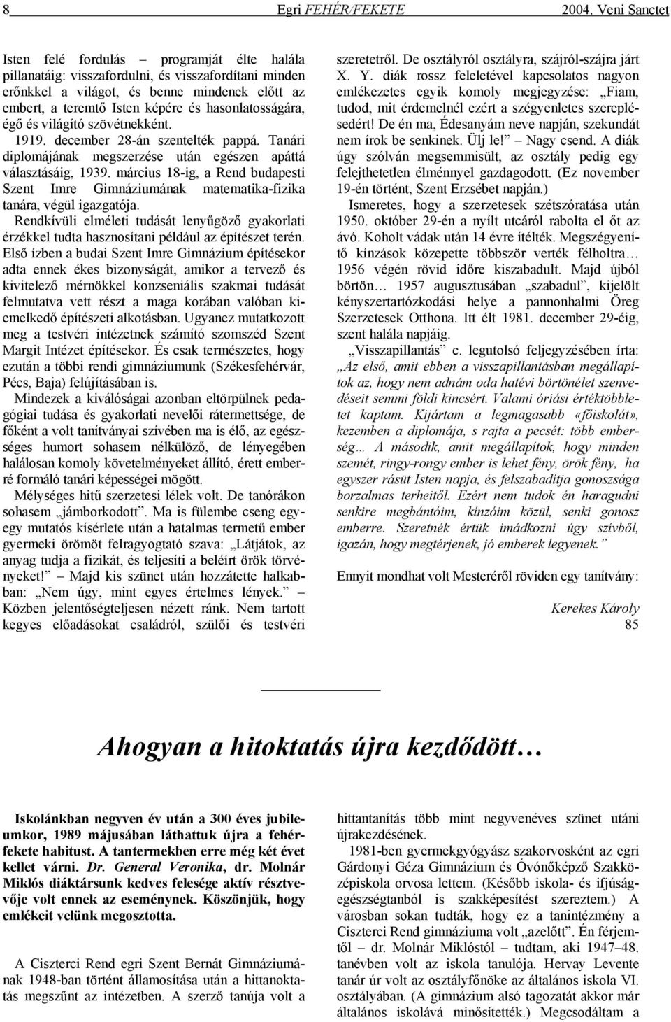 hasonlatosságára, égő és világító szövétnekként. 1919. december 28-án szentelték pappá. Tanári diplomájának megszerzése után egészen apáttá választásáig, 1939.