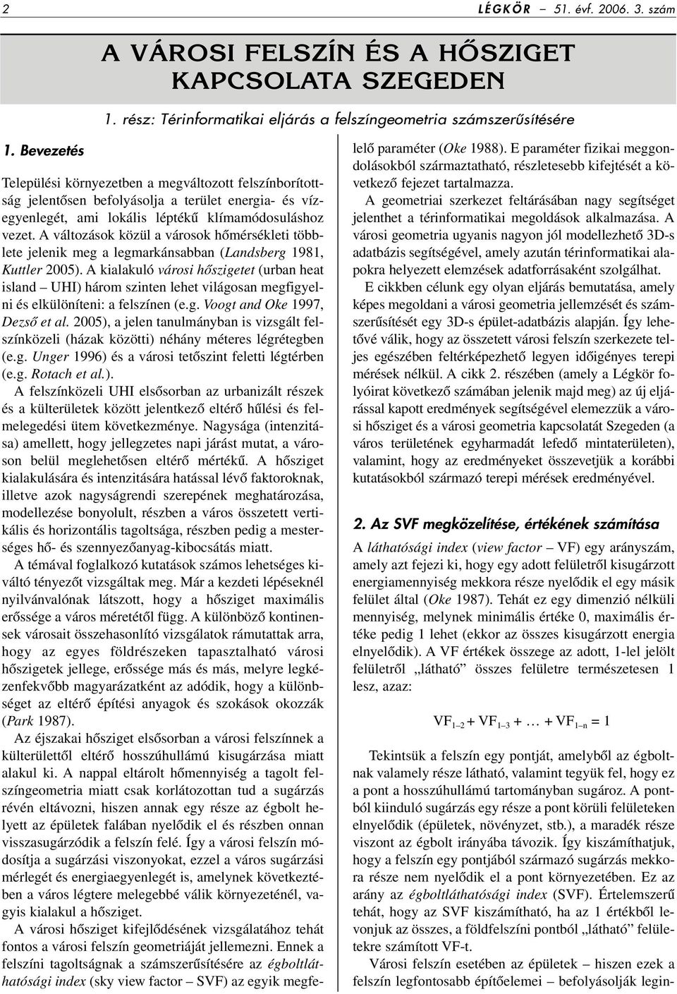 A változások közül a városok hômérsékleti többlete jelenik meg a legmarkánsabban (Landsberg 1981, Kuttler 2005).