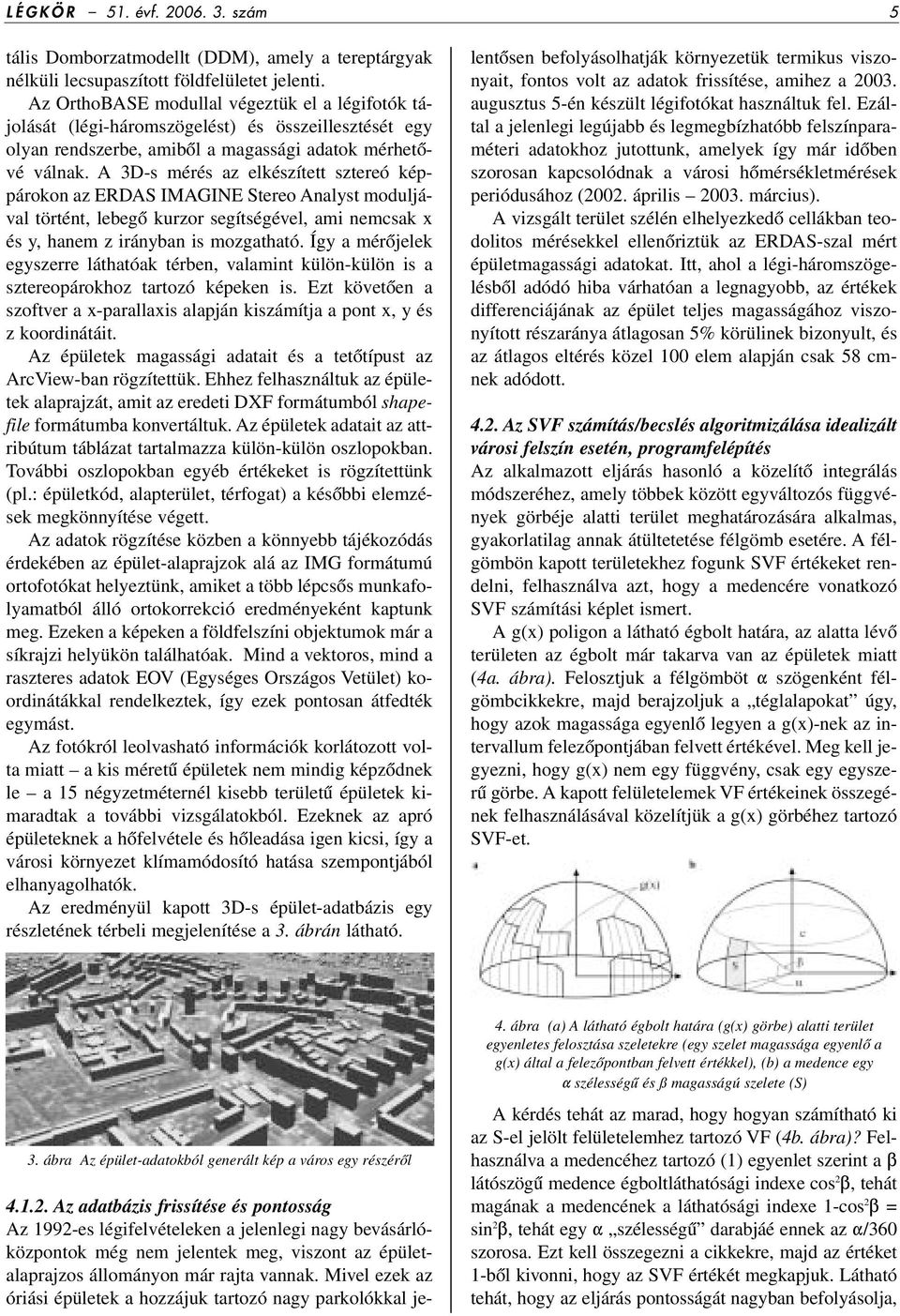 A 3D-s mérés az elkészített sztereó képpárokon az ERDAS IMAGINE Stereo Analyst moduljával történt, lebegô kurzor segítségével, ami nemcsak x és y, hanem z irányban is mozgatható.