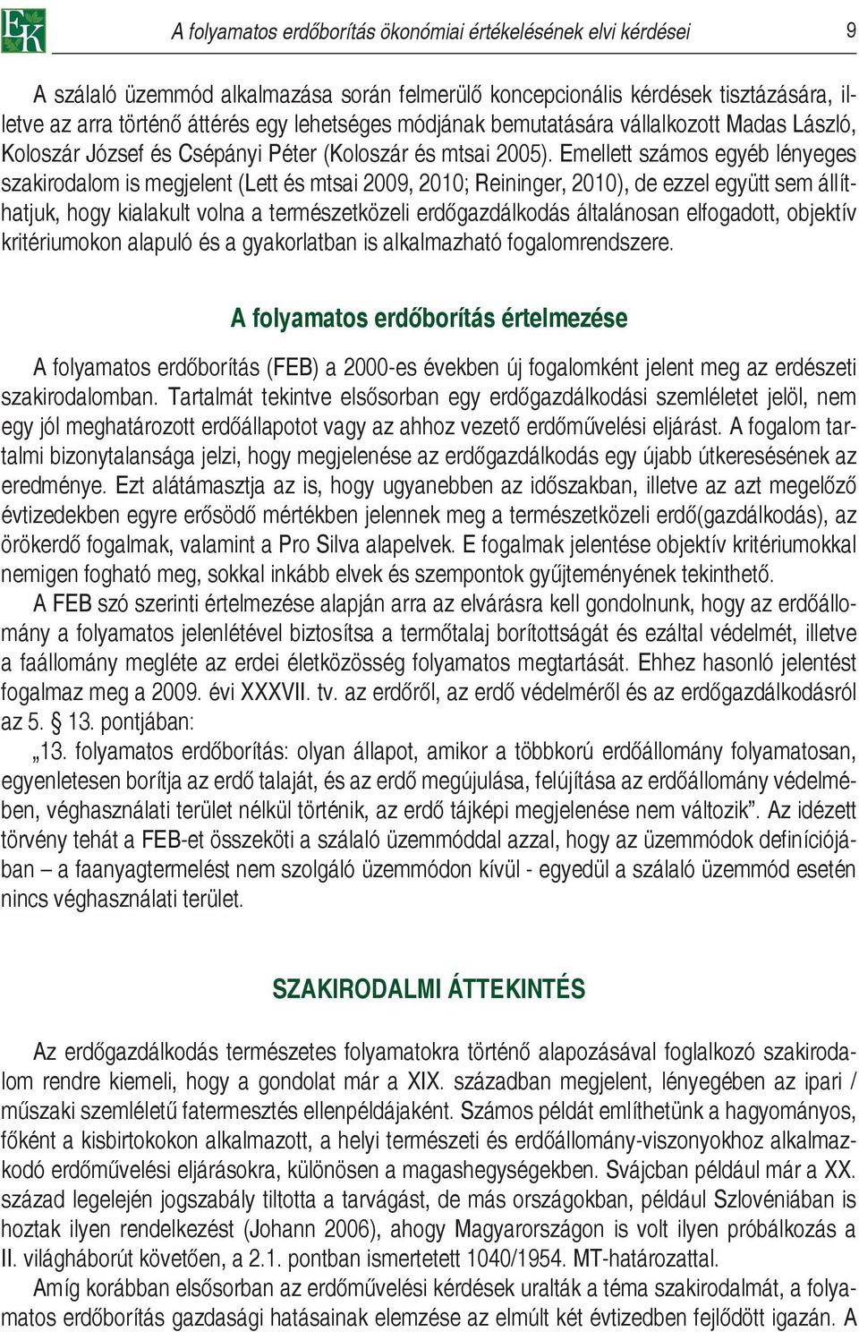 Emellett számos egyéb lényeges szakirodalom is megjelent (Lett és mtsai 2009, 2010; Reininger, 2010), de ezzel együtt sem állíthatjuk, hogy kialakult volna a természetközeli erdőgazdálkodás