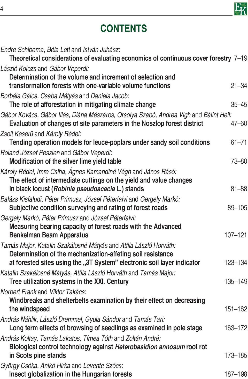 change 35 45 Gábor Kovács, Gábor Illés, Diána Mészáros, Orsolya Szabó, Andrea Vigh and Bálint Heil: Evaluation of changes of site parameters in the Noszlop forest district 47 60 Zsolt Keserű and